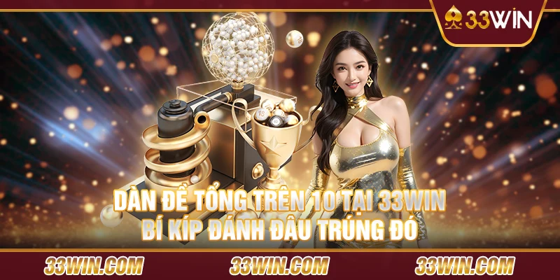 Dàn đề tổng trên 10 tại 33 Win – Bí kíp đánh đâu trúng đó