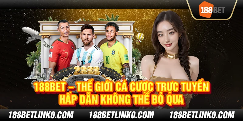 188Bet – Thế giới cá cược trực tuyến hấp dẫn không thể bỏ qua