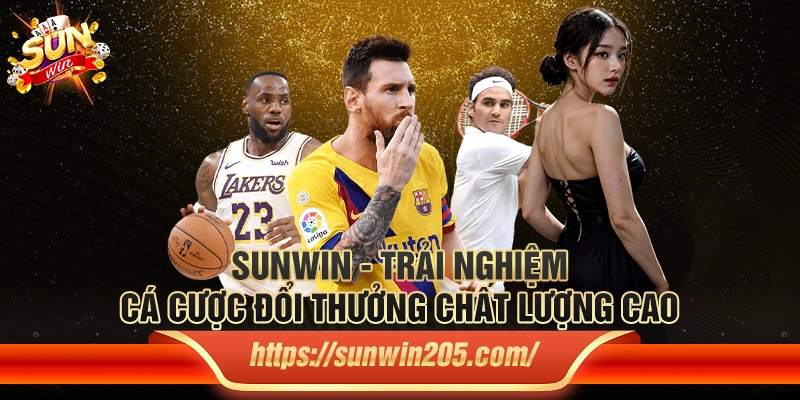 Sunwin - Trải nghiệm cá cược đổi thưởng chất lượng cao