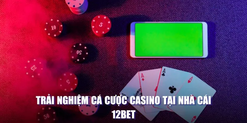 Trải nghiệm cá cược Casino tại nhà cái 12BET