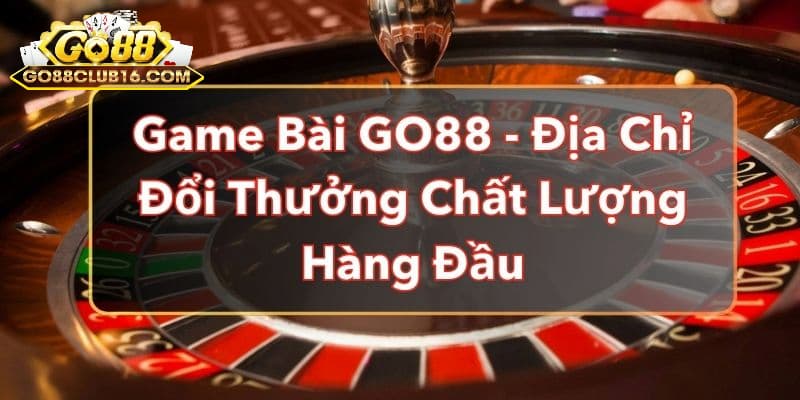 Các thủ thuật chơi game bài Go88 hiệu quả nhất