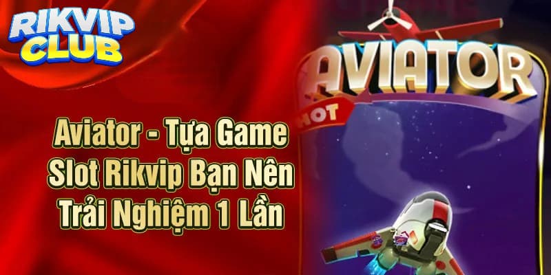 Các tips cược game Aviator kiếm tiền thưởng lớn