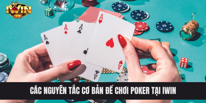 Các nguyên tắc cơ bản để chơi Poker tại IWIN