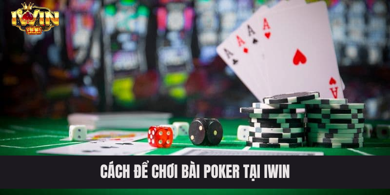 Cách để chơi bài Poker tại IWIN